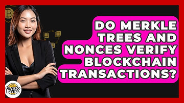 Do Merkle Trees And Nonces Verify Blockchain Transactions? - CryptoBasics360.com