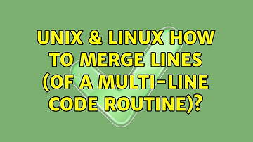 Unix & Linux: How to merge lines (of a multi-line code routine)? (2 Solutions!!)