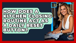 How Does A Kitchen Closing Routine Act As A Daily Reset Button? - Your Organization Mentor