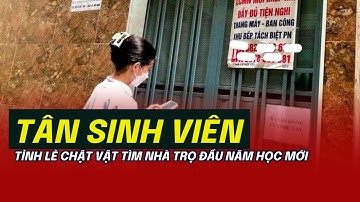 Tân sinh viên tỉnh lẻ chật vật tìm nhà trọ đầu năm học mới