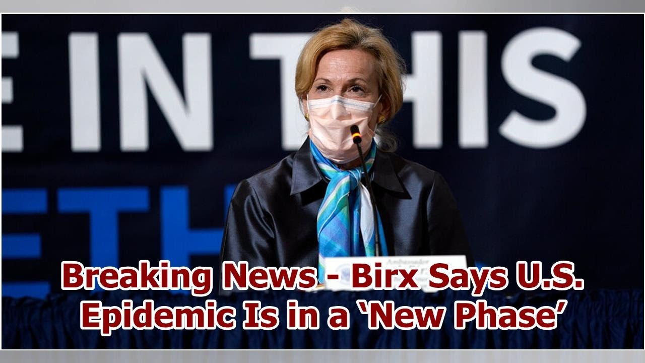 Breaking News - Birx Says U.S. Epidemic Is in a ‘New Phase’ - YouTube