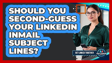 Should You Second-guess Your LinkedIn InMail Subject Lines? - Get Linked Together