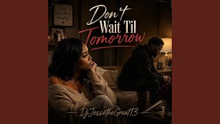 Don't Wait til Tomorrow