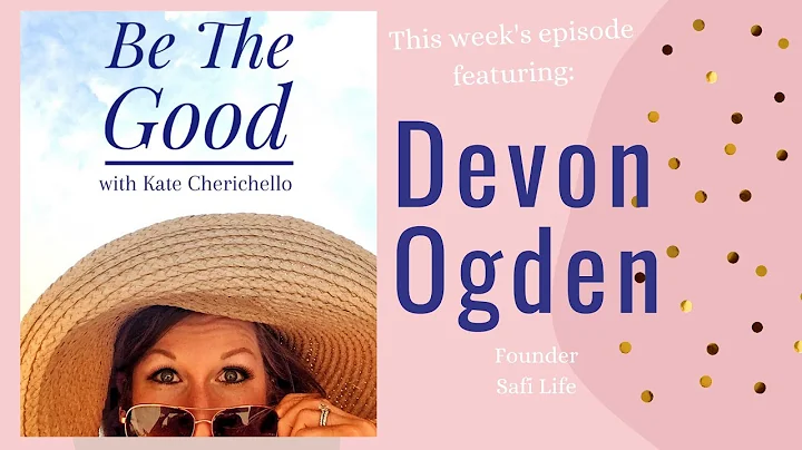 Be The Good with Kate Ep. 45: Devon Ogden, Safi Life