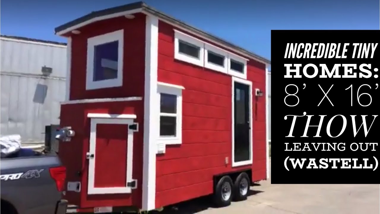 Incredible Tiny Homes 8' x 16' THOW Leaving Out (Wastell) YouTube