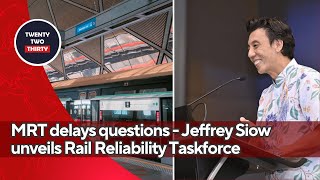 MRT delays spark 18 questions in Parliament Jeffrey Siow unveils Rail Reliability Taskforce