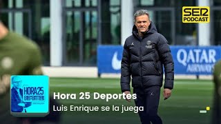 Hora 25 Deportes | Luis Enrique se la juega