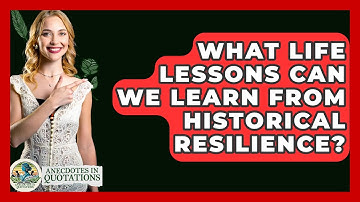 What Life Lessons Can We Learn From Historical Resilience? - Anecdotes in Quotation