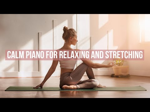 Music For Stretching Gentle Piano Music For Relaxing Stretching