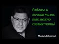 Работа и личная жизнь, как совместить?  Михаил Лабковский.