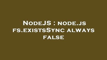 NodeJS : node.js fs.existsSync always false