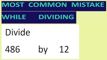 Divide     486        by     12     Most   common  mistake  while   dividing