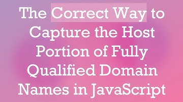 The Correct Way to Capture the Host Portion of Fully Qualified Domain Names in JavaScript