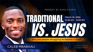 Traditional vs. Jesus 22 March 2026 AUCA Gishushu Morning