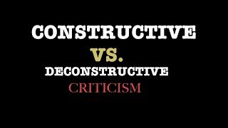 Criticism| Constructive Vs. Deconstructive