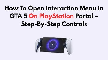 How To Open Interaction Menu In GTA 5 On PlayStation Portal – Step-By-Step Controls