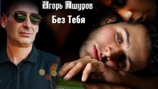 724. Игорь Ашуров - Без Тебя. Новинки Шансона.