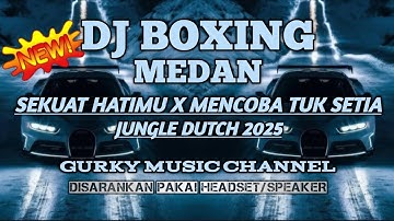 DJ SEKUAT HATIMU X MENCOBA TUK SETIA DJ BOXING MEDAN FULL BASS JUNGLE DUTCH REMIX TERBARU 2025