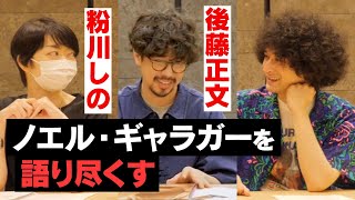 【後藤正文・粉川しの】ノエル・ギャラガーを豪華メンバーと語りまくる