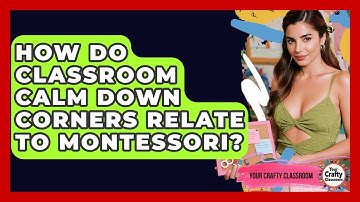 How Do Classroom Calm Down Corners Relate To Montessori? - Your Crafty Classroom
