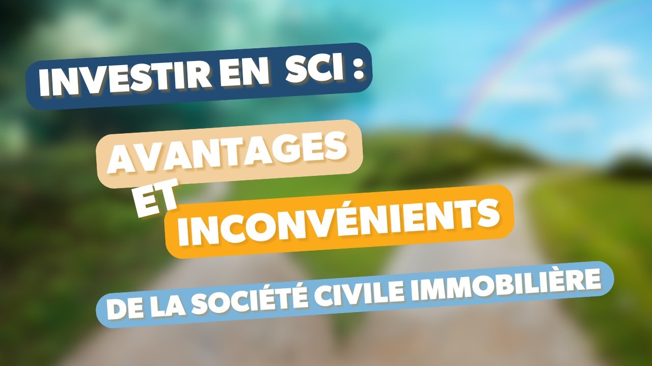 Investir en SCI : quels sont les avantages et les inconvénients de la  Société Civile Immobilière ? 🏡 - YouTube