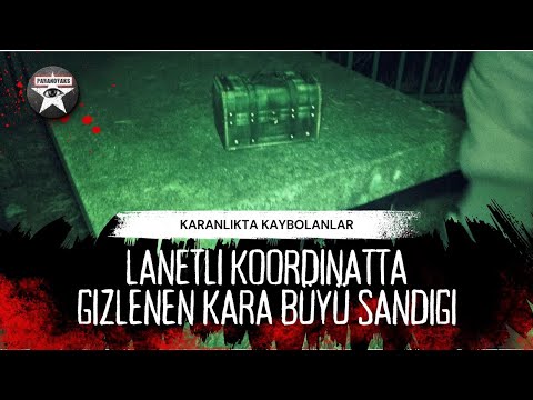 Karanlıkta kaybolanlar: Lanetli koordinatta gizlenen Kara Büyü Sandıgı