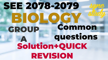 SEE 2078-2079: BIOLOGY: GROUP A Common Questions QUICK REVISION