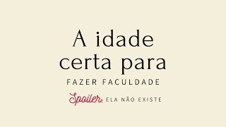 Tem idade certa para fazer faculdade Coisas que a faculdade nao ensina Cada um t