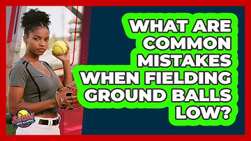 What Are Common Mistakes When Fielding Ground Balls Low?