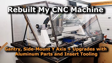 Rebuilt My CNC Machine: Gantry, Side-Mount Y Axis + Upgrades with Aluminum Parts and Insert Tooling