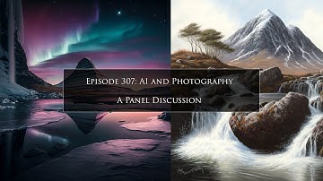 Episode 307: AI and Photography - A Panel Discussion