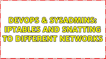 DevOps & SysAdmins: iptables and snatting to different networks (4 Solutions!!)
