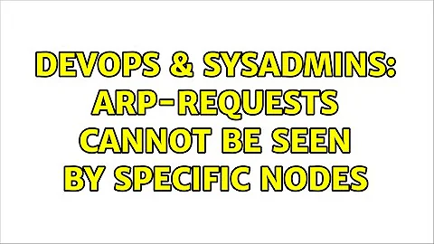 DevOps & SysAdmins: arp-requests cannot be seen by specific nodes (2 Solutions!!)