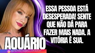 Aquário | Essa pessoa está desesperada! Sente que não dá para fazer mais nada.  A vitória é sua.