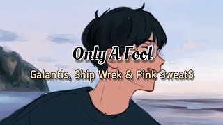 Galantis, Ship Wrek \& Pink Sweat$ - Only A Fool (Lyrics)