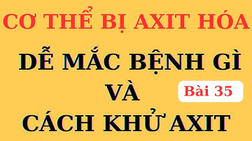 CƠ THỂ AXIT HÓA, đơn giản hay mối nguy hại, khử thế nào cho khoa học | Ds Nguyễn Quốc Tuấn