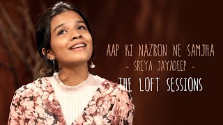 Aap Ki Nazron Ne Samjha | Sreya Jayadeep | The Loft Sessions @Wonderwall Media
