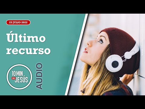 10 Minutos con Jesús. Último recurso (23-7-2022)