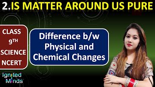 Class 9th Science (Ch. 2) | Physical and Chemical Changes | Is Matter Around Us Pure | NCERT