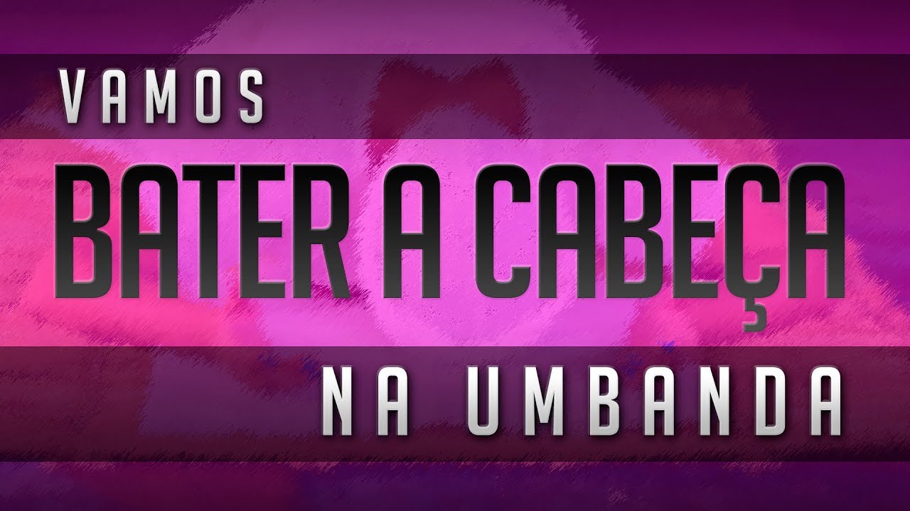 Umbanda Eu Sinto Vamos Bater a Cabeça na Umbanda YouTube Umbanda Eu Sinto Vamos Bater a Cabeça na Umbanda YouTube