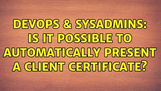 Celebrity DevOps & SysAdmins: Is it possible to automatically present a client certificate? Profile