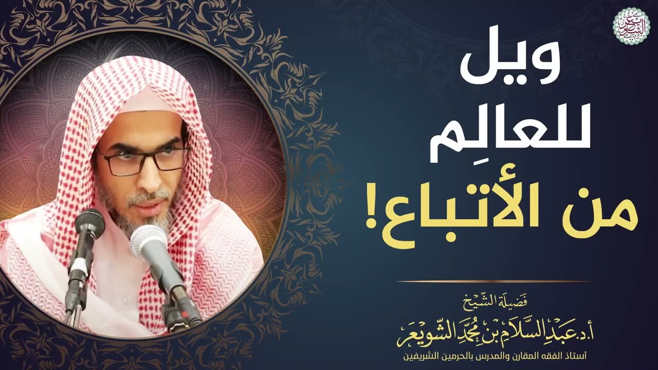 ويل للعالِم من الأتباع! | الشيخ أ.د عبدالسلام الشويعر