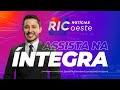 Ric notcias oeste ao vivo  31052024