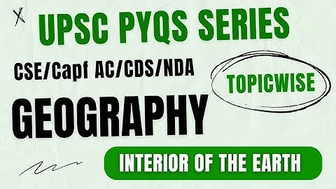 UPSC PYQs Series : Topicwise | Geography Topic 01 - Interior of the Earth | Upsc CSE / Capf AC / CDS