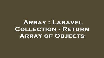 Array : Laravel Collection - Return Array of Objects