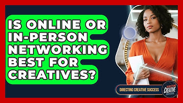 Is Online Or In-person Networking Best For Creatives? - Directing Creative Success