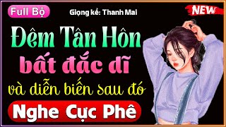 Nghe 5 Phút Đã Thấy Phấn Khích: Đêm Tân Hôn Bất Đắc Dĩ - Truyện Đêm Khuya Việt Nam Full #mcthanhmai