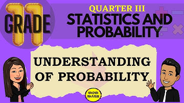 UNDERSTANDING OF PROBABILITY || GRADE 11 STATISTICS AND PROBABILITY Q3