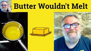 😎Butter Wouldnt Melt Meaning - Butter Wouldnt Melt In Someones Mouth Defined Butter Wouldnt Melt