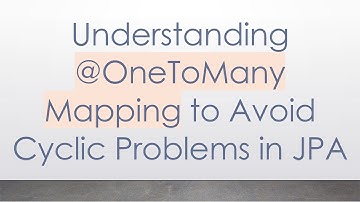 Understanding @ OneToMany Mapping to Avoid Cyclic Problems in JPA